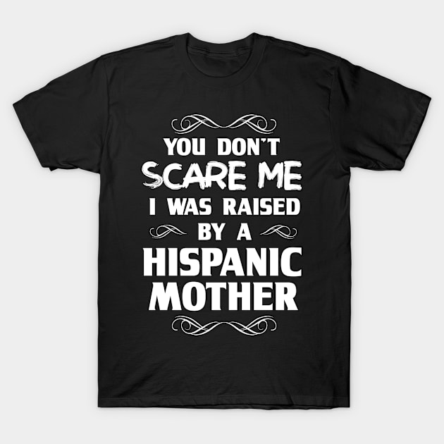 You Don't Scare Me I Was Raised By a Hispanic Mother T-Shirt by FanaticTee